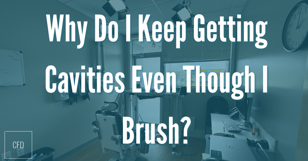 sss Why Do I Keep Getting Cavities Even Though I Brush?