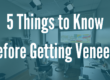 things to know before getting veneers